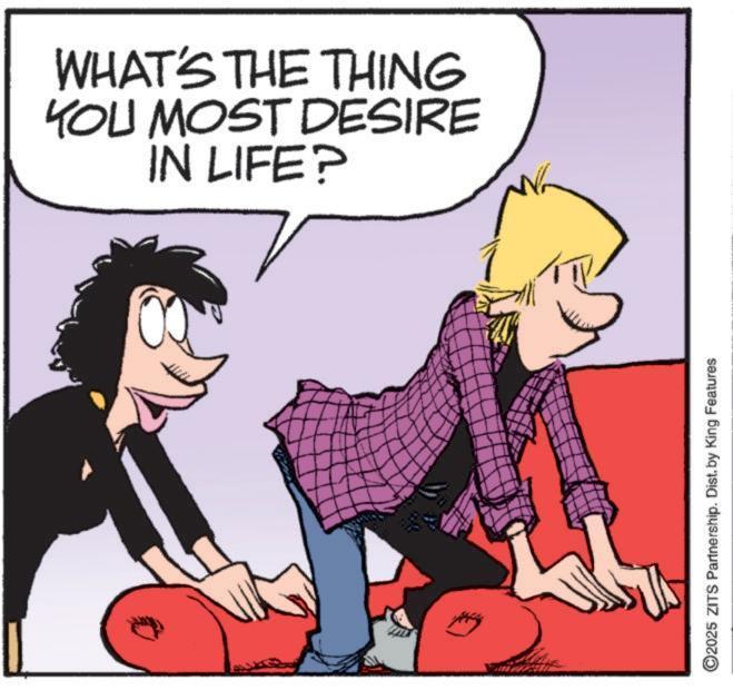 Fictional character OCR: WHAT'S THE THING YOU MOST DESIRE IN LIFE? 2025 ZITS Partnership. Dist. by King Features WHAT'S THE THING YOU MOST DESIRE IN LIFE ? 2025 ZITS Partnership . Dist . by King Features