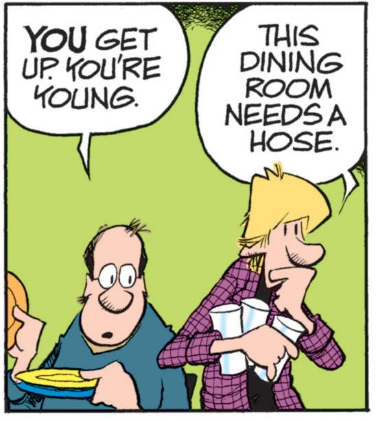 Humour OCR: YOU GET UP. YOU'RE YOUNG. THIS DINING ROOM NEEDSA HOSE. YOU GET UP . YOU'RE YOUNG . THIS DINING ROOM NEEDSA HOSE .