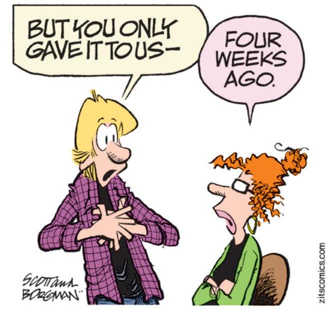 Animated cartoon OCR: SCOTTand BORGMAN¨ BUT YOU ONLY GAVE IT TO US- FOUR WEEKS AGO. zitscomics.com SCOTTand BORGMAN¨ BUT YOU ONLY GAVE IT TO US- FOUR WEEKS AGO . zitscomics.com