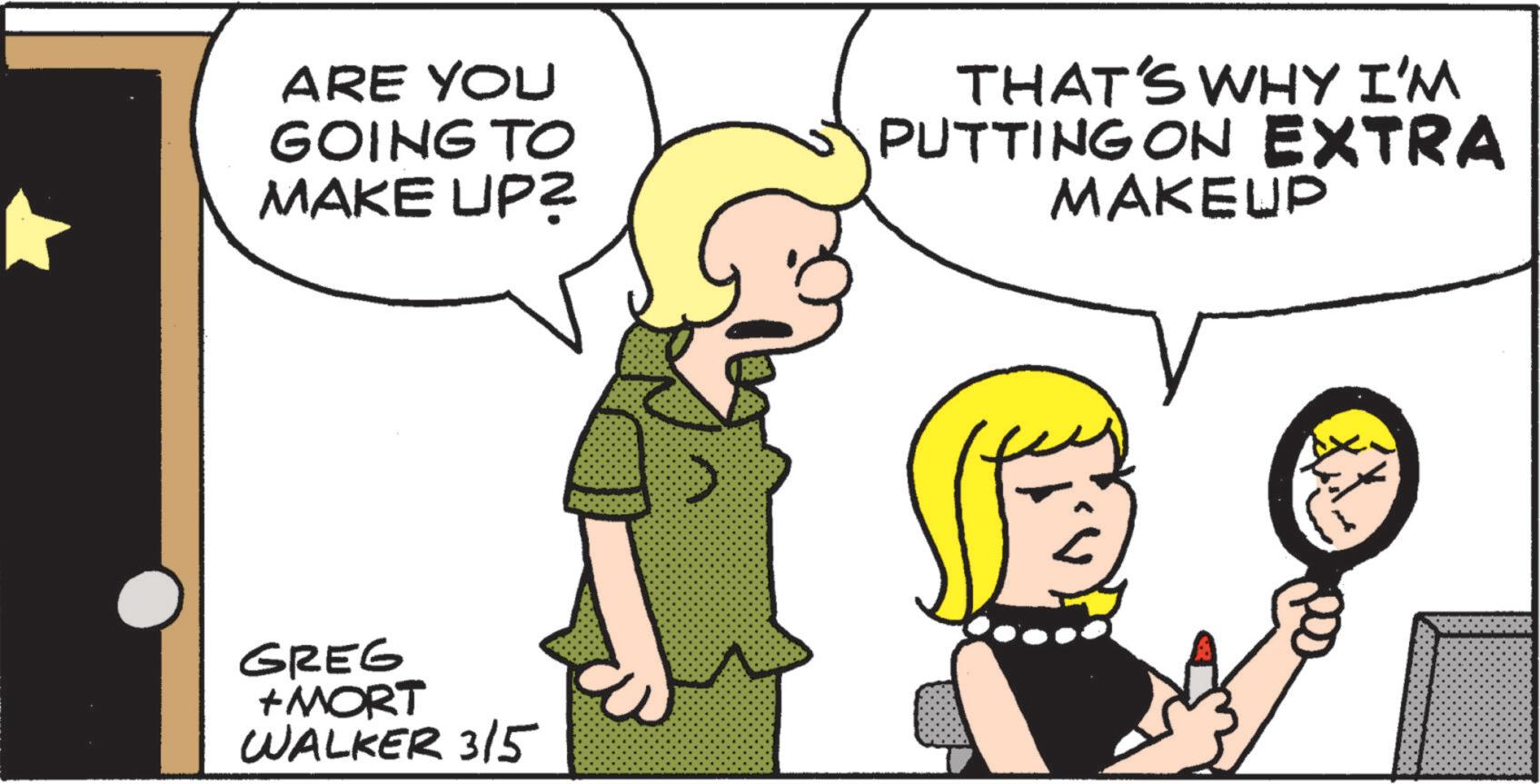 Animation OCR: ARE YOU GOING TO MAKE UP? THAT'S WHY I'M PUTTING ON EXTRA MAKEUP GREG +MORT WALKER 315 ARE YOU GOING TO MAKE UP ? THAT'S WHY I'M PUTTING ON EXTRA MAKEUP GREG + MORT WALKER 315
