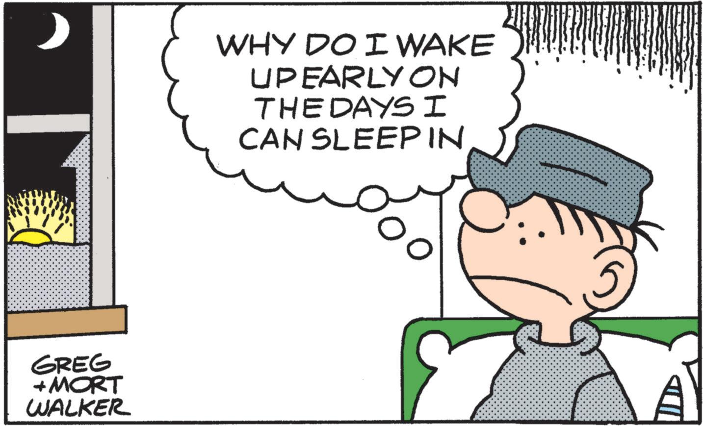 Comic book OCR: GREG +MORT WALKER WHY DO I WAKE UP EARLY ON THE DAYS I CAN SLEEP IN GREG + MORT WALKER WHY DO I WAKE UP EARLY ON THE DAYS I CAN SLEEP IN