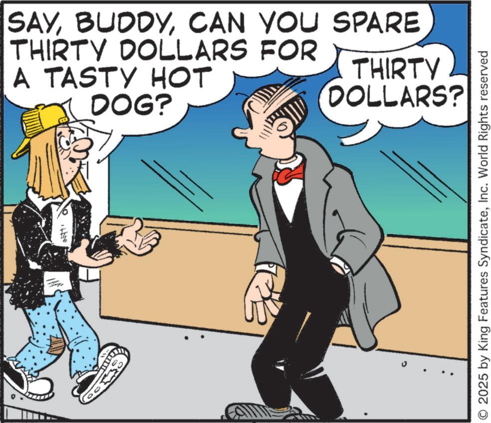 Fictional character OCR: SAYCAN YOU SPARE THIRTY DOLLARS FOR A TASTY HOT 3338 DOG? 0 THIRTY DOLLARS? O 2025 by King Features SyndicateInc. World Rights reserved SAYCAN YOU SPARE THIRTY DOLLARS FOR A TASTY HOT 3338 DOG ? 0 THIRTY DOLLARS ? O 2025 by King Features SyndicateInc. World Rights reserved