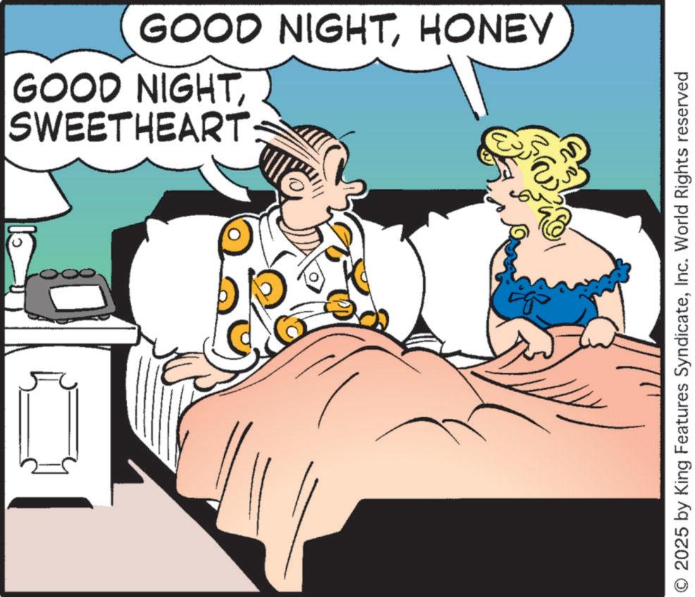 Happiness OCR: GOOD NIGHTHONEY SWEETHEART GOOD NIGHT??? W O 2025 by King Features SyndicateInc. World Rights reserved GOOD NIGHTHONEY SWEETHEART GOOD NIGHT??? W O 2025 by King Features SyndicateInc. World Rights reserved