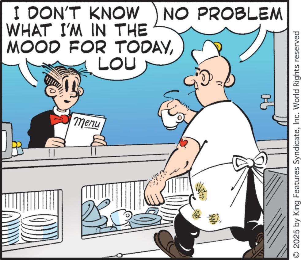 Chief cook OCR: NO PROBLEM I DON'T KNOW WHAT I'M IN THE MOOD FOR TODAYLOU Menu 05 O 2025 by King Features SyndicateInc. World Rights reserved NO PROBLEM I DON'T KNOW WHAT I'M IN THE MOOD FOR TODAYLOU Menu 05 O 2025 by King Features SyndicateInc. World Rights reserved
