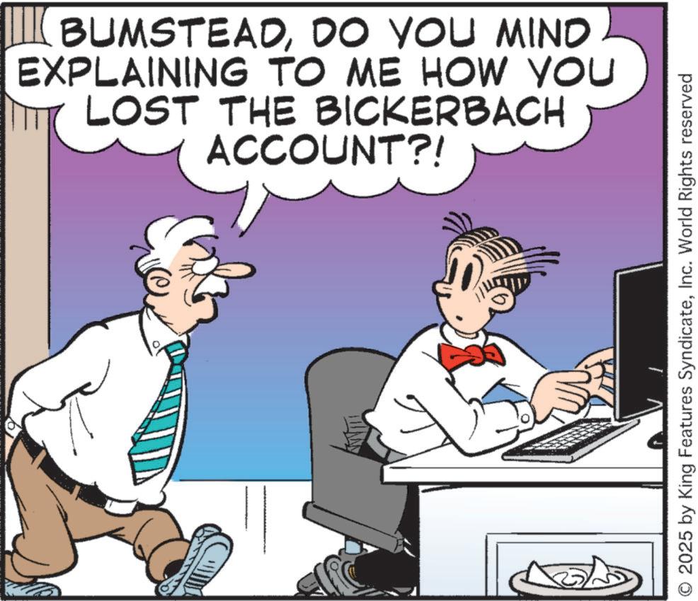 Photo caption OCR: |||| BUMSTEADDO YOU MIND EXPLAINING TO ME HOW YOU LOST THE BICKERBACH ACCOUNT?! O 2025 by King Features SyndicateInc. World Rights reserved |||| BUMSTEADDO YOU MIND EXPLAINING TO ME HOW YOU LOST THE BICKERBACH ACCOUNT ?! O 2025 by King Features SyndicateInc. World Rights reserved