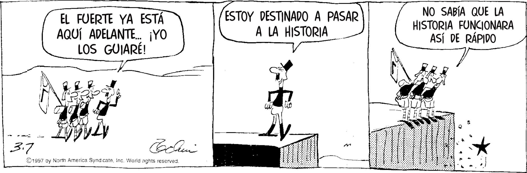 Fiction OCR: - EL FUERTE YA ESTÁ AQUÍ ADELANTE... ¡YO LOS GUIARÉ! ESTOY DESTINADO A PASAR A LA HISTORIA NO SABÍA QUE LA HISTORIA FUNCIONARA ASÍ DE RÁPIDO Cochin M 3.7 1997 by North America SyndicateInc. World rights reserved. - EL FUERTE YA ESTÁ AQUÍ ADELANTE ... ¡ YO LOS GUIARÉ ! ESTOY DESTINADO A PASAR A LA HISTORIA NO SABÍA QUE LA HISTORIA FUNCIONARA ASÍ DE RÁPIDO Cochin M 3.7 1997 by North America SyndicateInc. World rights reserved .