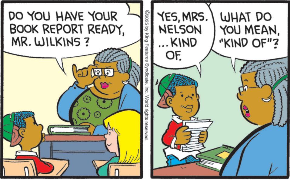 Animation OCR: DO YOU HAVE YOUR BOOK REPORT READYMR. WILKINS? YESMRS. NELSON ... KIND OF. WHAT DO YOU MEAN"KIND OF"? ©2025 by King Features SyndicateInc. World rights reserved. DO YOU HAVE YOUR BOOK REPORT READYMR . WILKINS ? YESMRS . NELSON ... KIND OF . WHAT DO YOU MEAN" KIND OF " ? © 2025 by King Features SyndicateInc. World rights reserved .