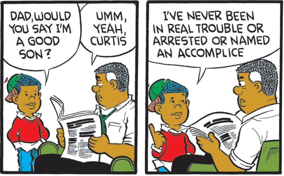 Pleased OCR: DADWOULD YOU SAY I'M A GOOD SON? UMMYEAH CURTIS I'VE NEVER BEEN IN REAL TROUBLE OR ARRESTED OR NAMED AN ACCOMPLICE DADWOULD YOU SAY I'M A GOOD SON ? UMMYEAH CURTIS I'VE NEVER BEEN IN REAL TROUBLE OR ARRESTED OR NAMED AN ACCOMPLICE