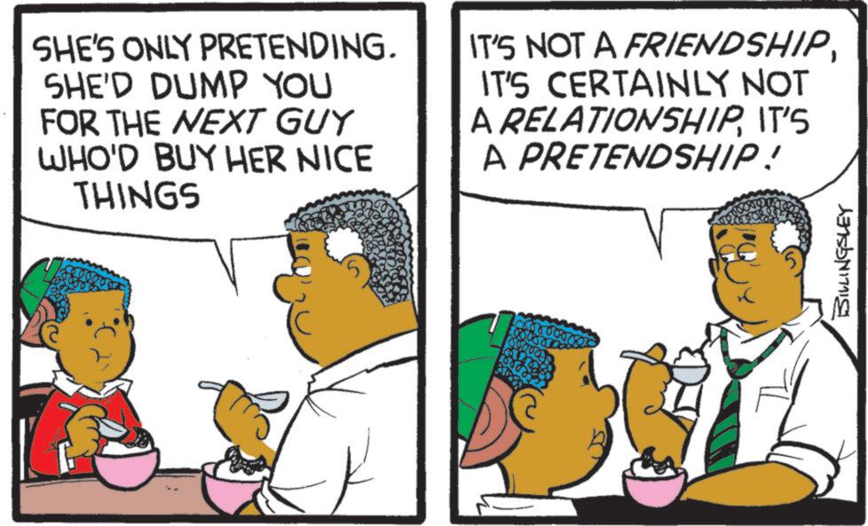 Photo caption OCR: SHE'S ONLY PRETENDING. SHE'D DUMP YOU FOR THE NEXT GUY WHO'D BUY HER NICE THINGS IT'S NOT A FRIENDSHIPIT'S CERTAINLY NOT A RELATIONSHIPIT'S A PRETENDSHIP! 5000007 BILLINGSLEY SHE'S ONLY PRETENDING . SHE'D DUMP YOU FOR THE NEXT GUY WHO'D BUY HER NICE THINGS IT'S NOT A FRIENDSHIPIT'S CERTAINLY NOT A RELATIONSHIPIT'S A PRETENDSHIP ! 5000007 BILLINGSLEY