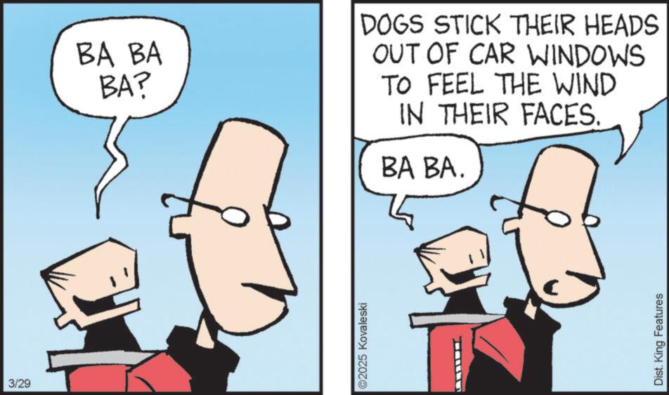 Animation OCR: 3/29 BA BA BA? DOGS STICK THEIR HEADS OUT OF CAR WINDOWS TO FEEL THE WIND IN THEIR FACES. BA BA. ©2025 Kovaleski Dist. King Features 3/29 BA BA BA ? DOGS STICK THEIR HEADS OUT OF CAR WINDOWS TO FEEL THE WIND IN THEIR FACES . BA BA . © 2025 Kovaleski Dist . King Features