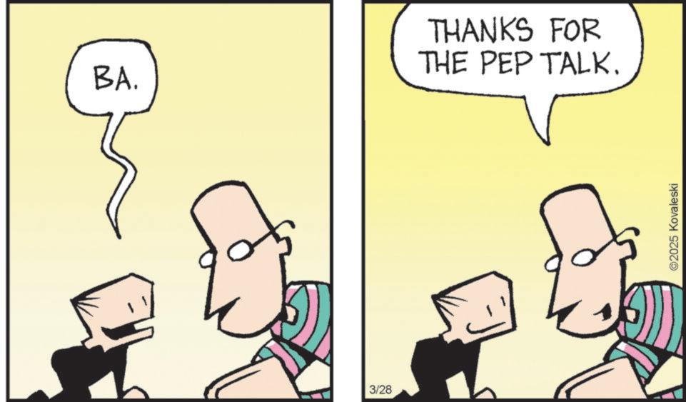 Comics OCR: BA. THANKS FOR THE PEP TALK. 3/28 ©2025 Kovaleski BA . THANKS FOR THE PEP TALK . 3/28 © 2025 Kovaleski