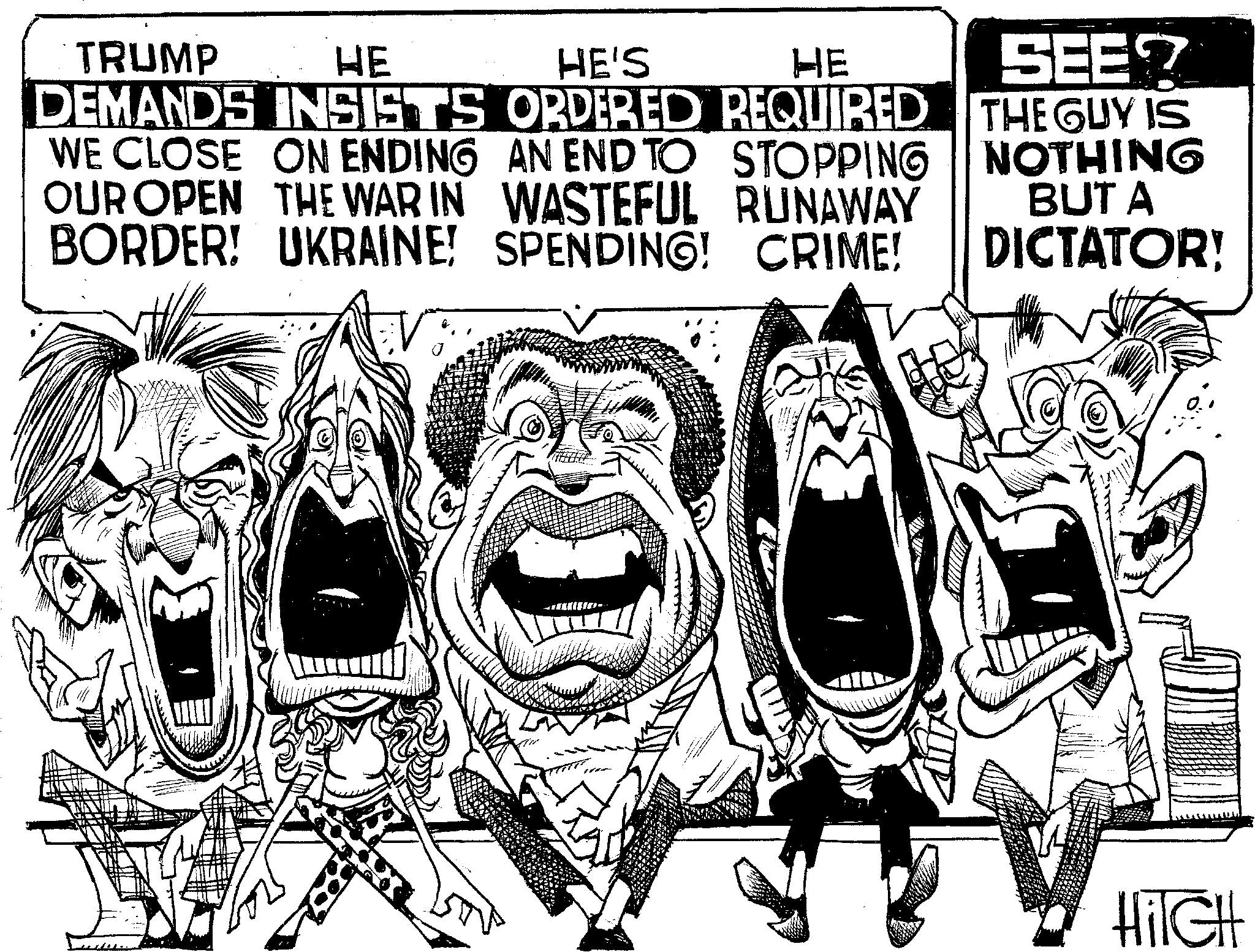 Illustration OCR: HE TRUMP HE HE'S DEMANDS INSISTS ORDERED REQUIRED WE CLOSE ON ENDING AN END TO STOPPING OUR OPEN THE WAR IN WASTEFUL RUNAWAY BORDER! UKRAINE! SPENDING! CRIME! SEE? THE GUY IS NOTHING BUT A DICTATOR! HilGH HE TRUMP HE HE'S DEMANDS INSISTS ORDERED REQUIRED WE CLOSE ON ENDING AN END TO STOPPING OUR OPEN THE WAR IN WASTEFUL RUNAWAY BORDER ! UKRAINE ! SPENDING ! CRIME ! SEE ? THE GUY IS NOTHING BUT A DICTATOR ! HilGH