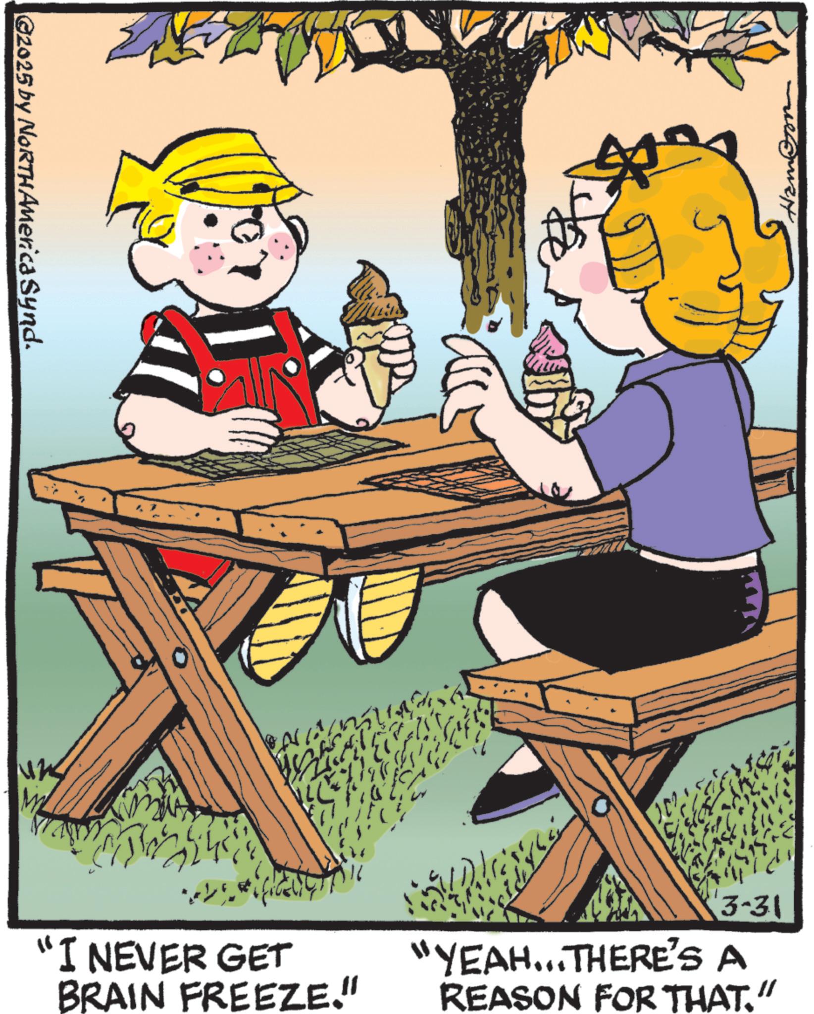Animated cartoon OCR: @2025 by NORTH America Synd. "I NEVER GET BRAIN FREEZE." 3-31 "YEAH...THERE'S A REASON FOR THAT." @ 2025 by NORTH America Synd . " I NEVER GET BRAIN FREEZE . " 3-31 " YEAH ... THERE'S A REASON FOR THAT . "