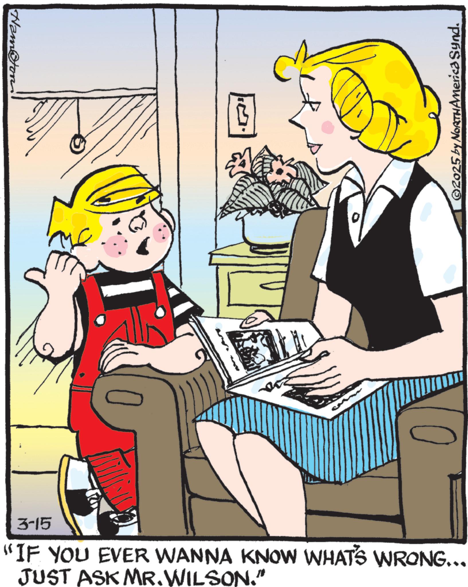 Comics OCR: Hampton ©2025 by NORTHAmerica Synd. 3-15 "IF YOU EVER WANNA KNOW WHAT'S WRONG... JUST ASK MR.WILSON." Hampton © 2025 by NORTHAmerica Synd . 3-15 " IF YOU EVER WANNA KNOW WHAT'S WRONG ... JUST ASK MR.WILSON . "