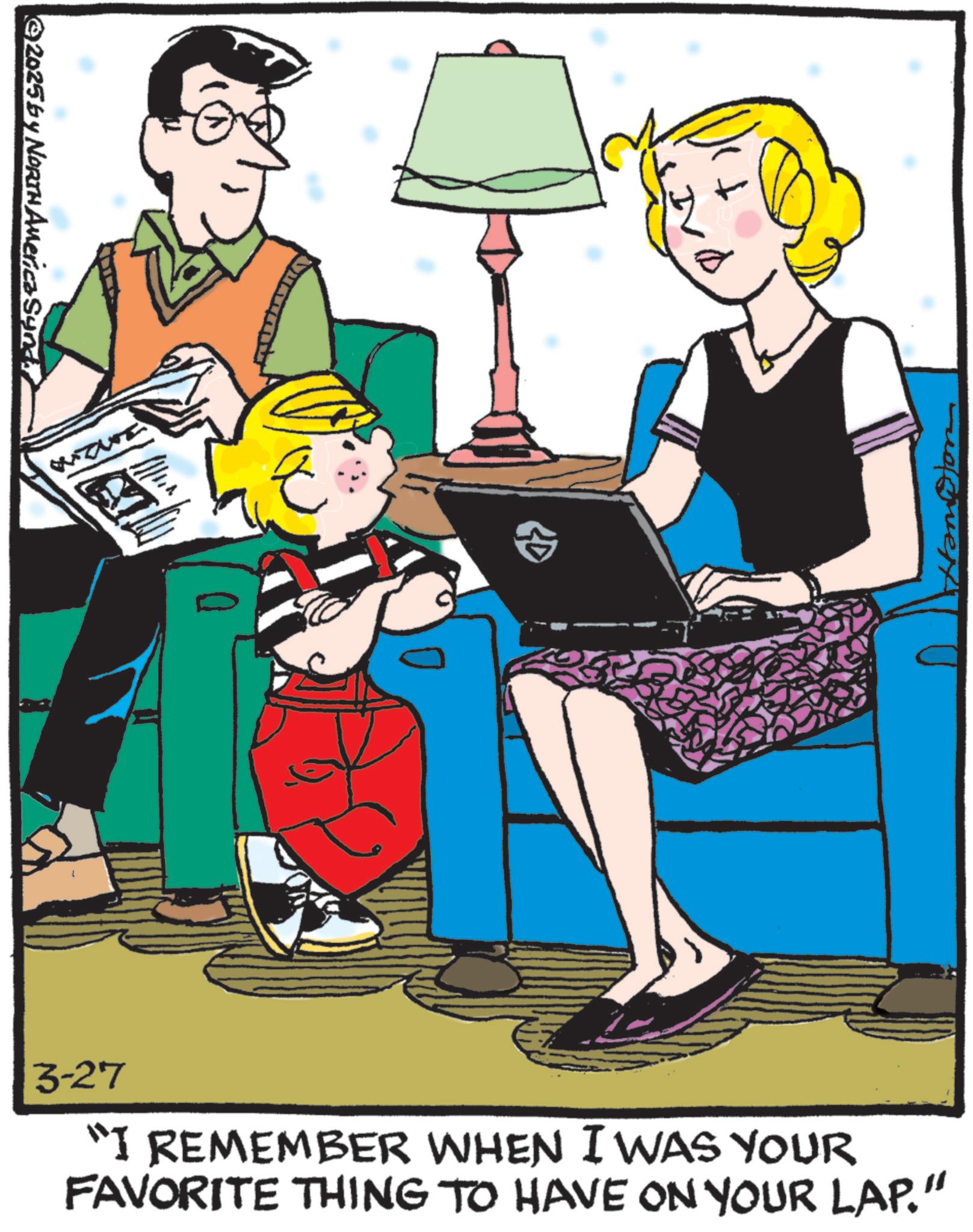 Publication OCR: ©2025 by NORTH America Synd E 3-27 "I REMEMBER WHEN I WAS YOUR FAVORITE THING TO HAVE ON YOUR LAP.” © 2025 by NORTH America Synd E 3-27 " I REMEMBER WHEN I WAS YOUR FAVORITE THING TO HAVE ON YOUR LAP . ”
