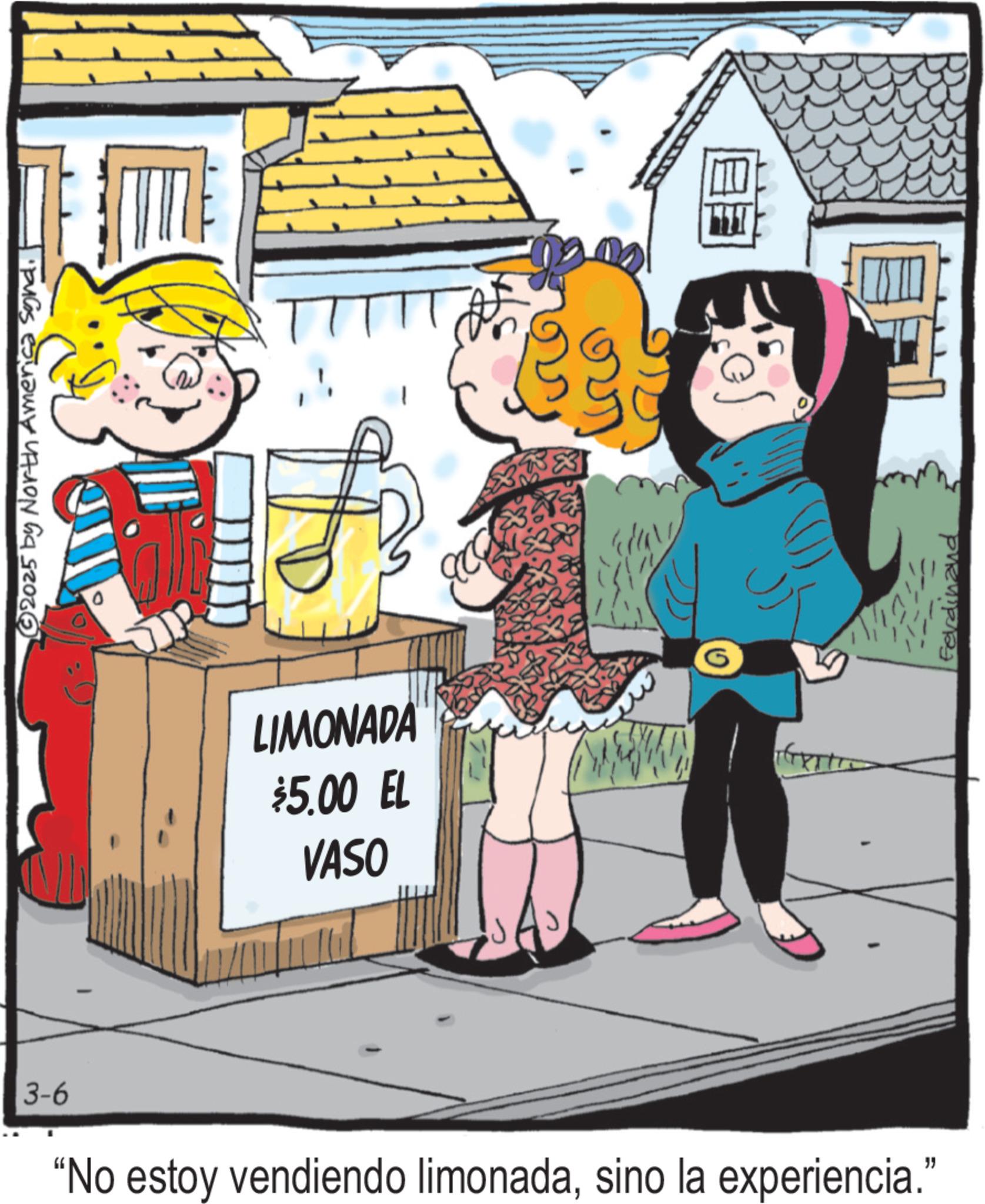 Comics OCR: 2025 by North America Sond. LIMONADA $5.00 EL VASO 3-6 "No estoy vendiendo limonadasino la experiencia.' 323 Ferdinand 2025 by North America Sond . LIMONADA $ 5.00 EL VASO 3-6 " No estoy vendiendo limonadasino la experiencia . ' 323 Ferdinand