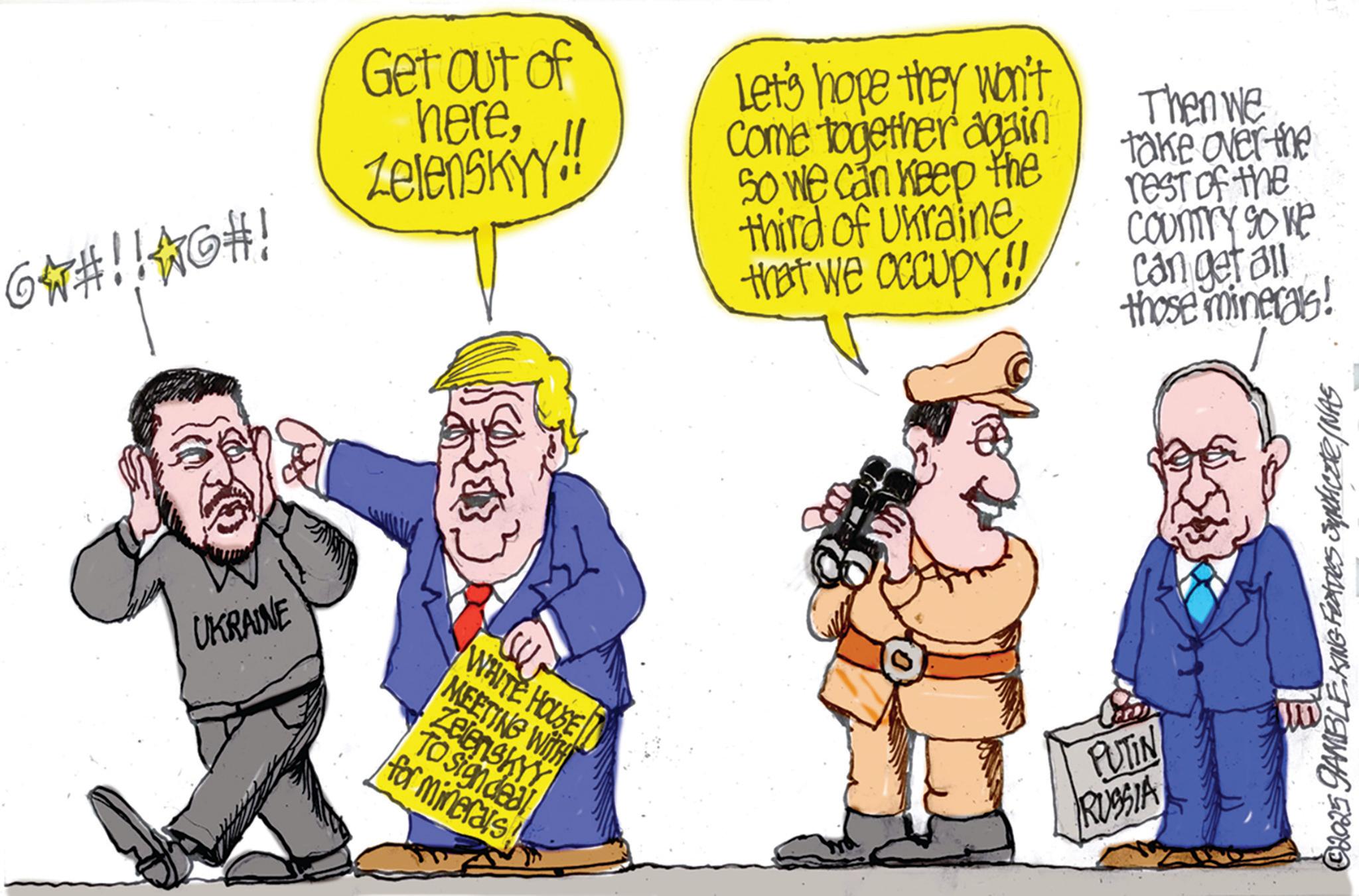 Fictional character OCR: 6*#!! #G#! Get out of hereZelenskyY!! Let's hope they won't Come together again So we can keep the third of Ukraine that we occupy!! Then we take over the rest of the COUNTRY SO WE can get all those minerals! UKRAINE WHITE HOUSE MEETING WITH Zelenskyy To sign deal for minerals! PUTIN RUSSIA GAMBLEKING Fees Syndicate/NAS ©2025 6 * # !! # G # ! Get out of hereZelenskyY !! Let's hope they won't Come together again So we can keep the third of Ukraine that we occupy !! Then we take over the rest of the COUNTRY SO WE can get all those minerals ! UKRAINE WHITE HOUSE MEETING WITH Zelenskyy To sign deal for minerals ! PUTIN RUSSIA GAMBLEKING Fees Syndicate / NAS © 2025
