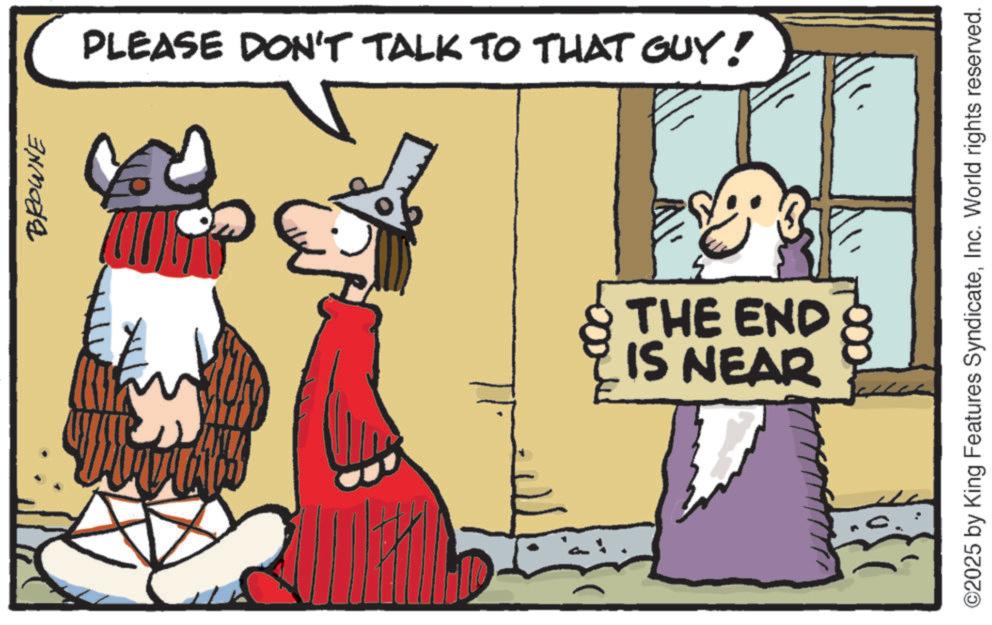 Comics OCR: BROWNE PLEASE DON'T TALK TO THAT GUY! THE END IS NEAR 7777 ©2025 by King Features SyndicateInc. World rights reserved. BROWNE PLEASE DON'T TALK TO THAT GUY ! THE END IS NEAR 7777 © 2025 by King Features SyndicateInc. World rights reserved .
