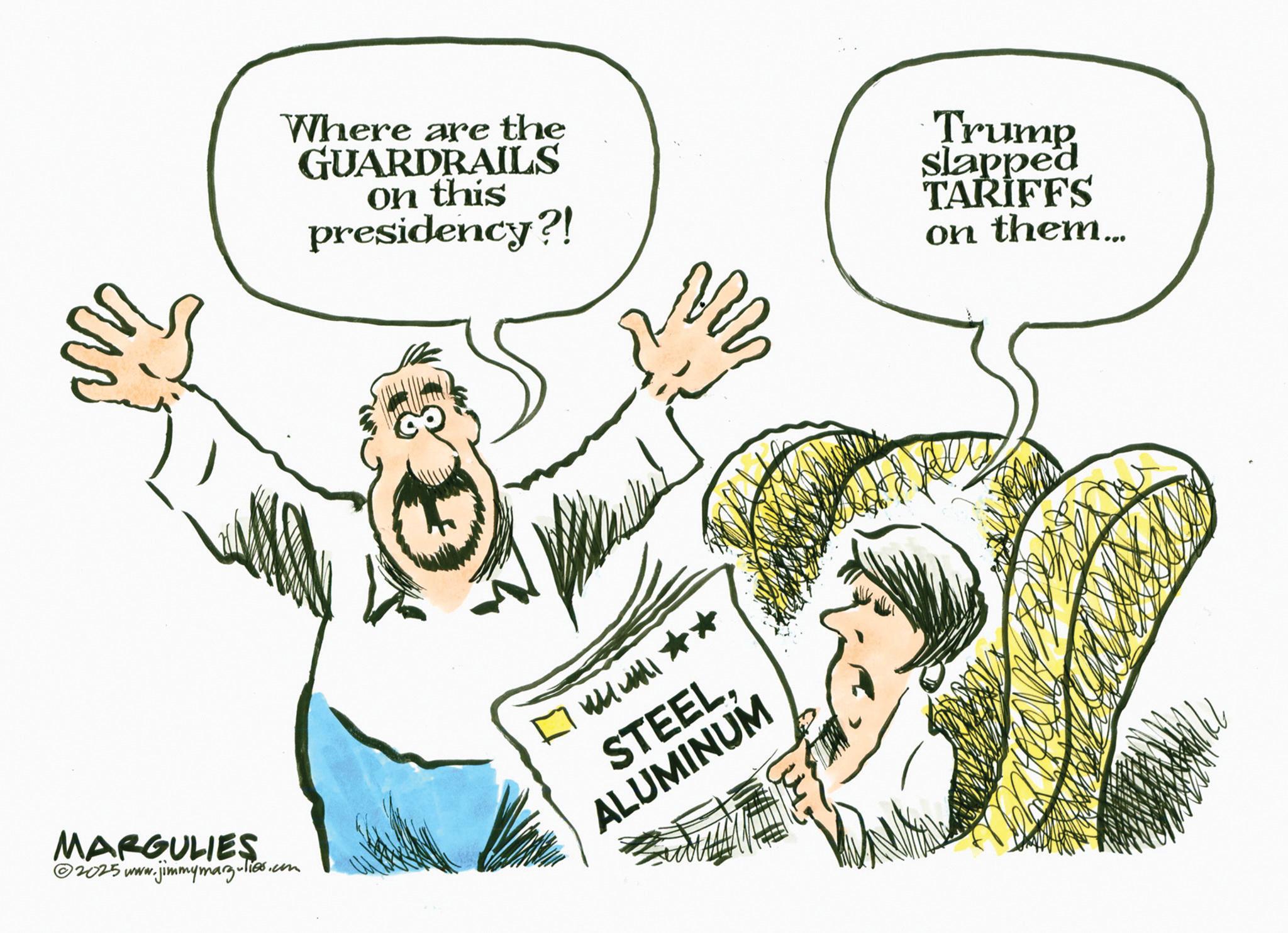 Handwriting OCR: MARGULIES ©2025 www.jimmymargulies.com Where are the GUARDRAILS on this presidency?! Trump slapped TARIFFS on them... ** STEEL. ALUMINUM MARGULIES © 2025 www.jimmymargulies.com Where are the GUARDRAILS on this presidency ?! Trump slapped TARIFFS on them ... ** STEEL . ALUMINUM