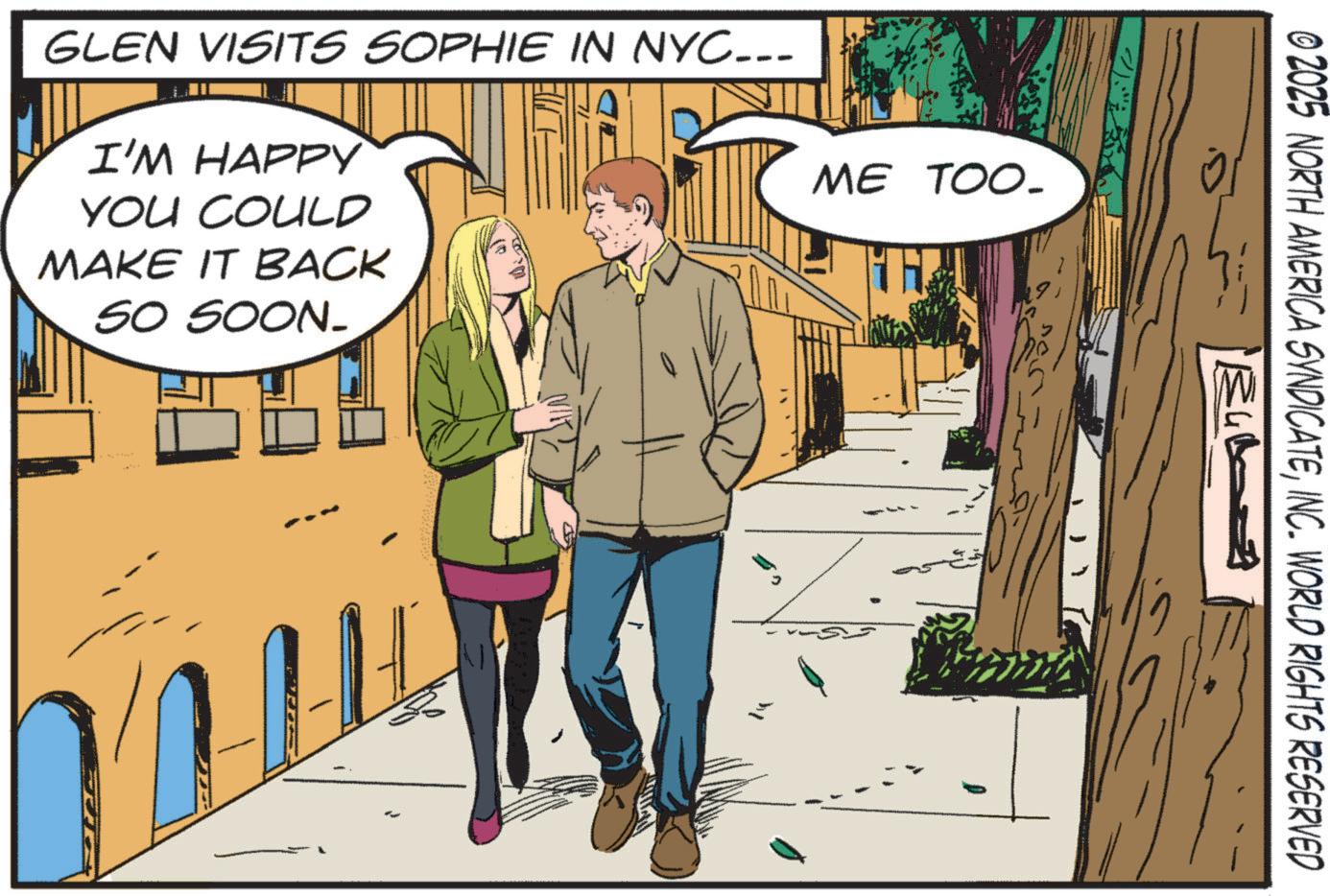 Publication OCR: ME TOO. GLEN VISITS SOPHIE IN NYC... I'M HAPPY YOU COULD MAKE IT BACK SO SOON_ © 2025 NORTH AMERICA SYNDICATEINC. WORLD RIGHTS RESERVED Bul ME TOO . GLEN VISITS SOPHIE IN NYC ... I'M HAPPY YOU COULD MAKE IT BACK SO SOON_ © 2025 NORTH AMERICA SYNDICATEINC . WORLD RIGHTS RESERVED Bul