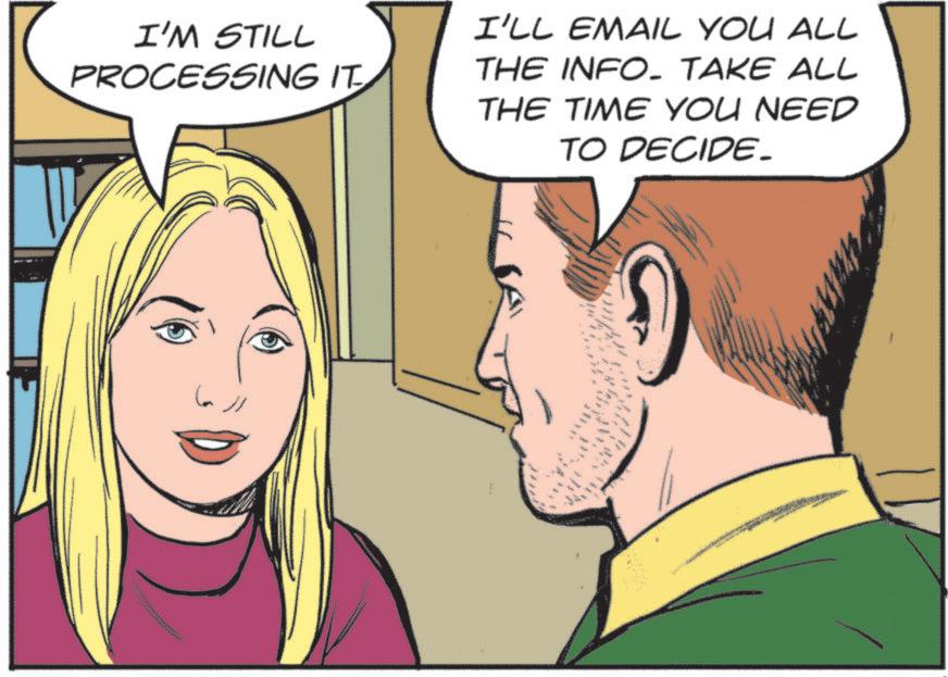 Publication OCR: I'M STILL PROCESSING IT I'LL EMAIL YOU ALL THE INFO. TAKE ALL THE TIME YOU NEED TO DECIDE_ - I'M STILL PROCESSING IT I'LL EMAIL YOU ALL THE INFO . TAKE ALL THE TIME YOU NEED TO DECIDE_ -