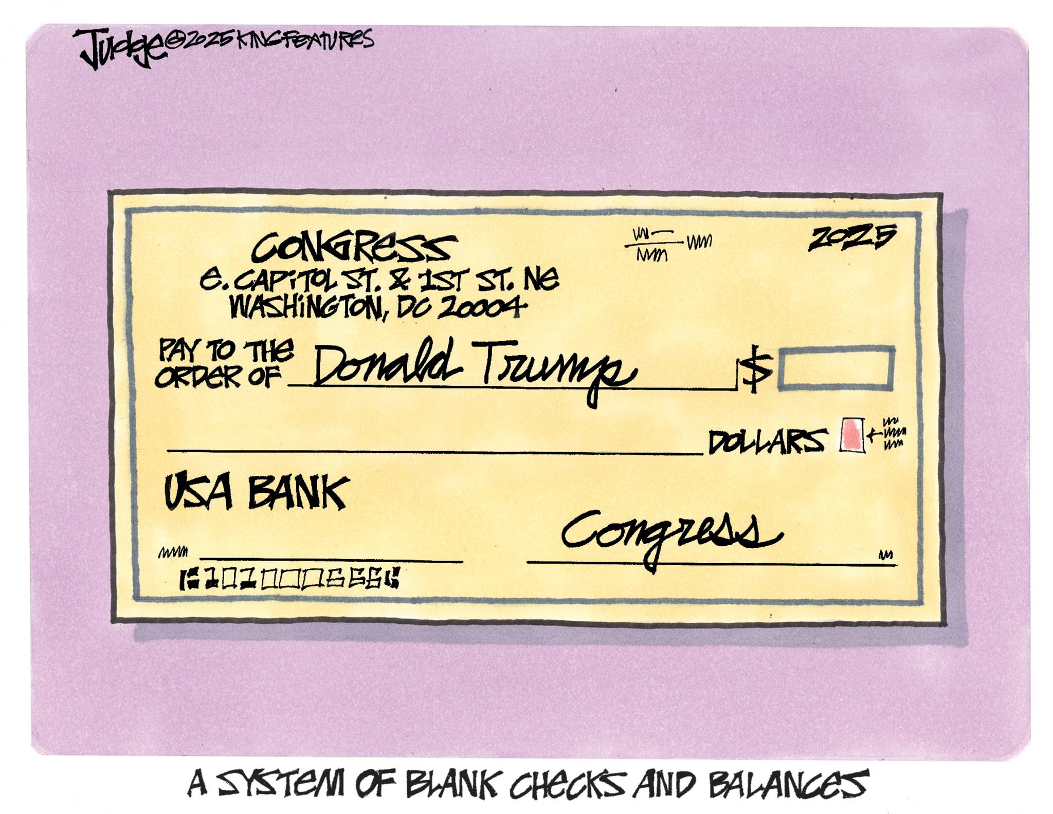 Letter OCR: Judge@20zEKINGFEATURES CONGRESS e.CAPITOL ST. & 1ST ST. Ne WASHINGTONDC 20004 PAY TO ORDER THE Donald Trump OF USA BANK ??? 6101000665 w- •um ZOZ5 MM $? DOLLARS Congress M MM A SYSTEM OF BLANK CHECKS AND BALANCES Judge @ 20zEKINGFEATURES CONGRESS e.CAPITOL ST . & 1ST ST . Ne WASHINGTONDC 20004 PAY TO ORDER THE Donald Trump OF USA BANK ??? 6101000665 w- • um ZOZ5 MM $ ? DOLLARS Congress M MM A SYSTEM OF BLANK CHECKS AND BALANCES