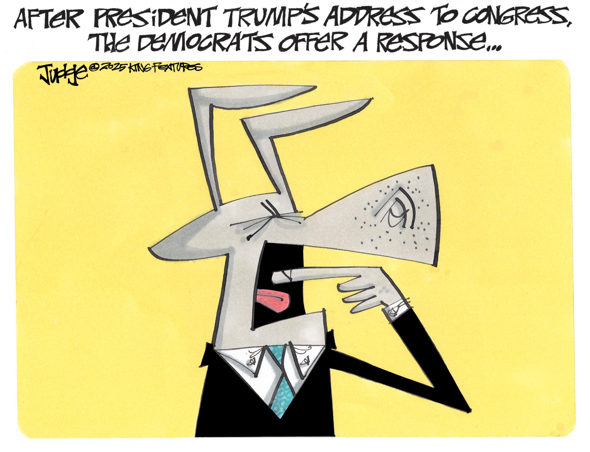 Fictional character OCR: AFTER PRESIDENT TRUMP'S ADDRESS TO CONGRESSTHE DEMOCRATS OFFER A RESPONSE... 2025 KING FEATURES Judge 2025 KT AFTER PRESIDENT TRUMP'S ADDRESS TO CONGRESSTHE DEMOCRATS OFFER A RESPONSE ... 2025 KING FEATURES Judge 2025 KT