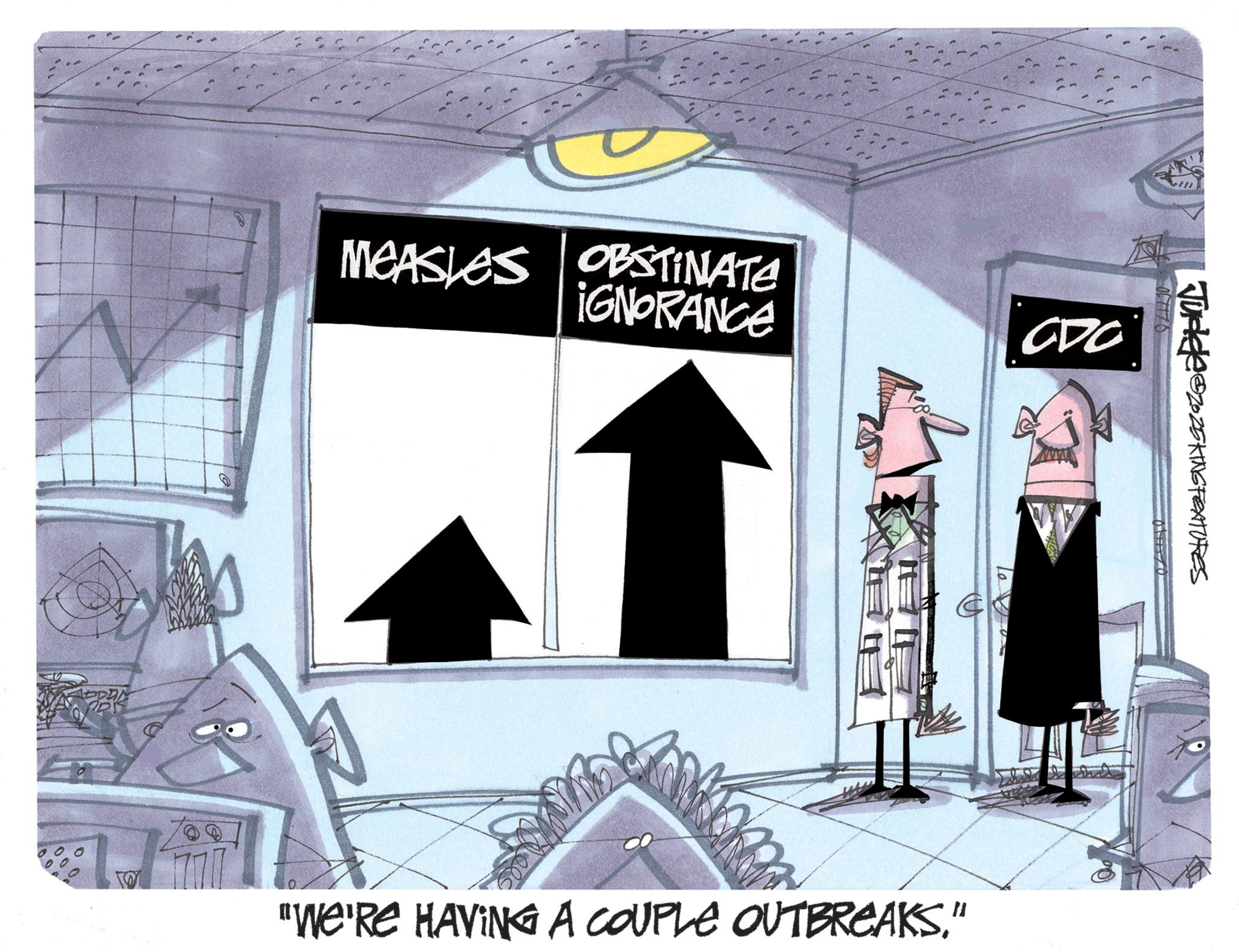 Graphic design OCR: MEASLES OBSTINATE iGNORANCE CDC "WE'RE HAVING A COUPLE OUTBREAKS. Judde2025KING FEATURES MEASLES OBSTINATE iGNORANCE CDC " WE'RE HAVING A COUPLE OUTBREAKS . Judde2025KING FEATURES