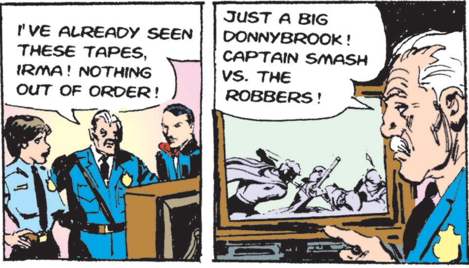 Animation OCR: I'VE ALREADY SEEN THESE TAPESIRMA! NOTHING OUT OF ORDER! JUST A BIG DONNYBROOK ! CAPTAIN SMASH VS. THE ROBBERS ! = I'VE ALREADY SEEN THESE TAPESIRMA ! NOTHING OUT OF ORDER ! JUST A BIG DONNYBROOK ! CAPTAIN SMASH VS. THE ROBBERS ! =