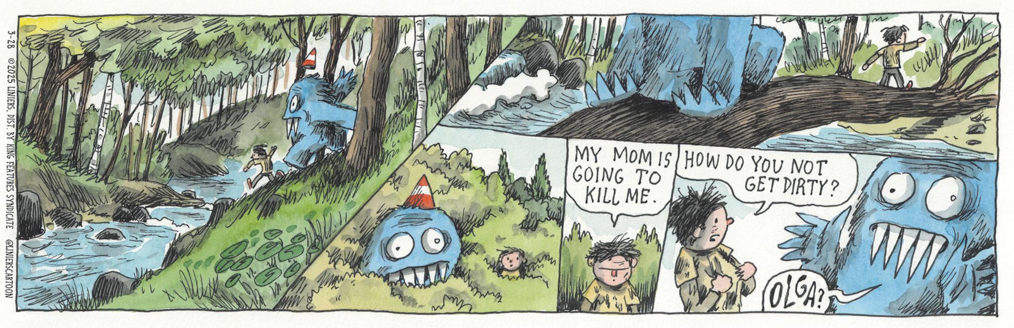 DIST. BY KING FEATURES SYNDICATE @LINIERSCARTOON MY MOM IS HOW DO YOU NOT GOING TO KILL ME. GET DIRTY? OLGA? 3-28 2025 LINIERSDIST . BY KING FEATURES SYNDICATE @LINIERSCARTOON MY MOM IS HOW DO YOU NOT GOING TO KILL ME . GET DIRTY ? OLGA ?