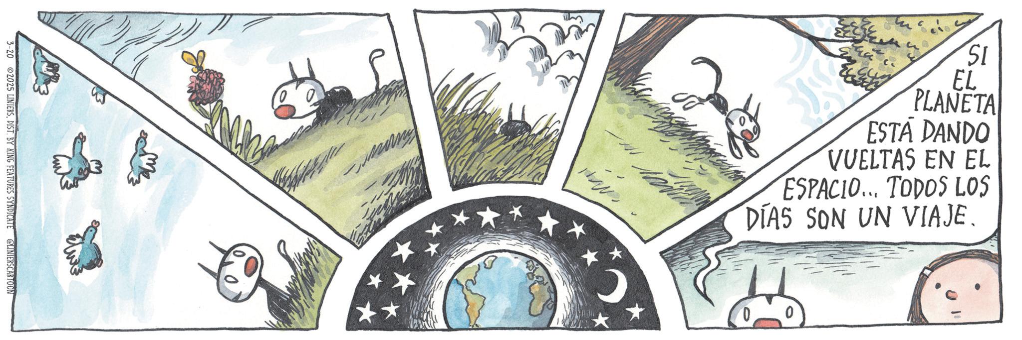 DIST. BY KING FEATURES SYNDICATE @LINIERSCARTOON ????? ???? Mal SI EL PLANETA ESTA DANDO VUELTAS EN EL ESPACIO... TODOS LOS DÍAS SON UN VIAJE. 0 3-20 2025 LINIERSDIST . BY KING FEATURES SYNDICATE @LINIERSCARTOON ????? ???? Mal SI EL PLANETA ESTA DANDO VUELTAS EN EL ESPACIO ... TODOS LOS DÍAS SON UN VIAJE . 0