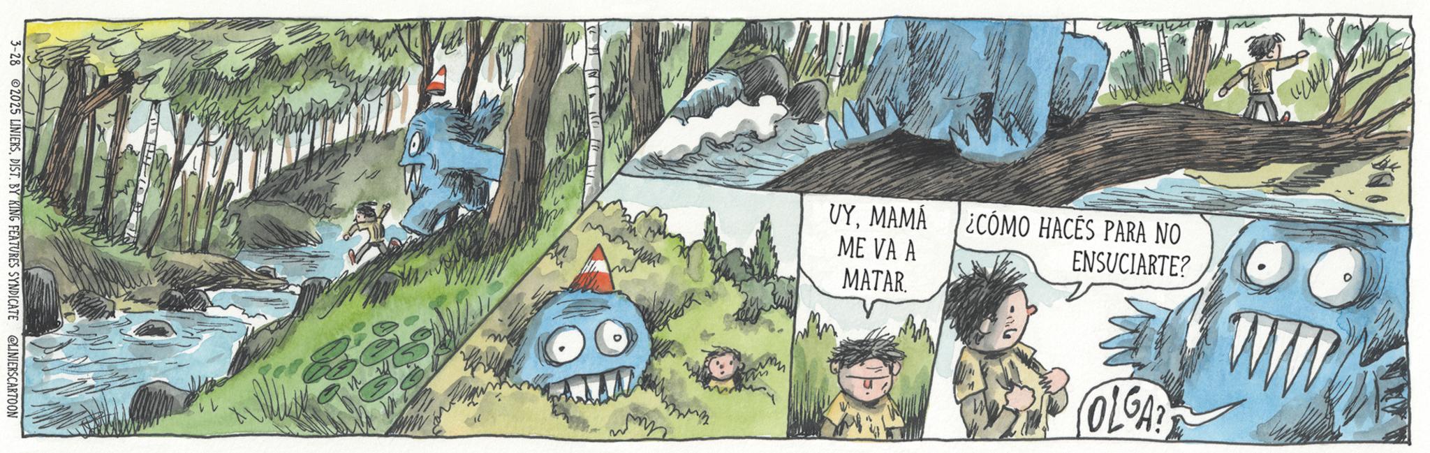 Publication OCR: 3-28 2025 LINIERSDIST. BY KING FEATURES SYNDICATE @LINIERSCARTOON UYMAMÁ ME VA A MATAR. ¿CÓMO HACES PARA NO ENSUCIARTE? OLGA ww 3-28 2025 LINIERSDIST . BY KING FEATURES SYNDICATE @LINIERSCARTOON UYMAMÁ ME VA A MATAR . ¿ CÓMO HACES PARA NO ENSUCIARTE ? OLGA ww