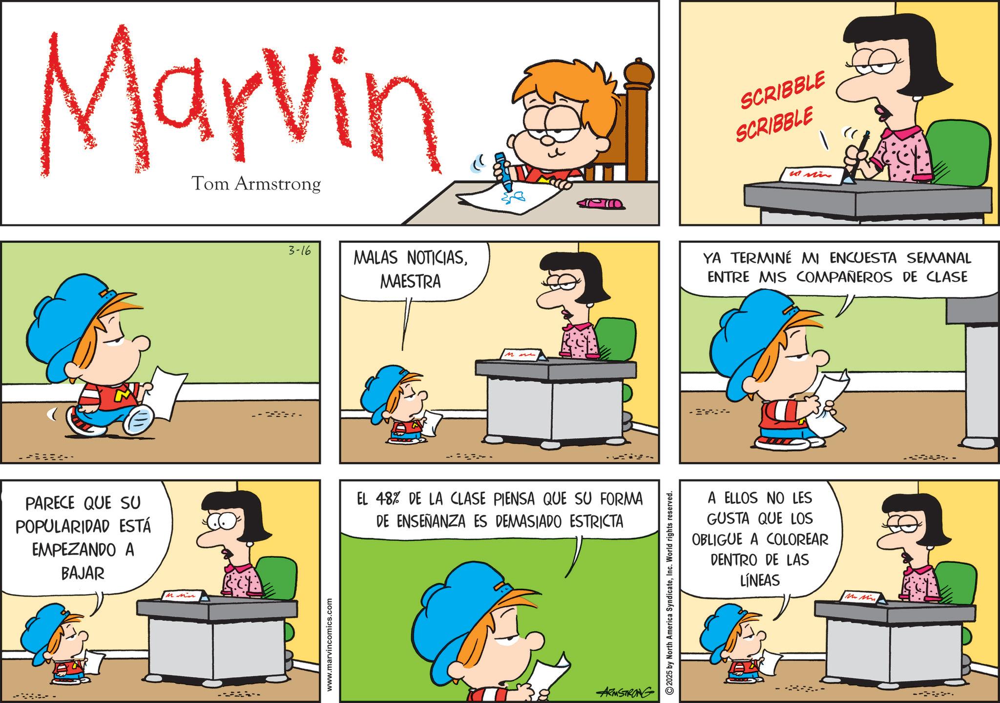 Animation OCR: --- Marvin Tom Armstrong 3-16 MALAS NOTICIASMAESTRA PARECE QUE SU POPULARIDAD ESTÁ EMPEZANDO A BAJAR EL 48% DE LA CLASE PIENSA QUE SU FORMA DE ENSEÑANZA ES DEMASIADO ESTRICTA ??? www.marvincomics.com ARMSTRONG 2025 by North America SyndicateInc. World rights reserved. SCRIBBLE SCRIBBLE is min YA TERMINÉ MI ENCUESTA SEMANAL ENTRE MIS COMPAÑEROS DE CLASE A ELLOS NO LES GUSTA QUE LOS OBLIGUE A COLOREAR DENTRO DE LAS LÍNEAS . --- Marvin Tom Armstrong 3-16 MALAS NOTICIASMAESTRA PARECE QUE SU POPULARIDAD ESTÁ EMPEZANDO A BAJAR EL 48 % DE LA CLASE PIENSA QUE SU FORMA DE ENSEÑANZA ES DEMASIADO ESTRICTA ??? www.marvincomics.com ARMSTRONG 2025 by North America SyndicateInc. World rights reserved . SCRIBBLE SCRIBBLE is min YA TERMINÉ MI ENCUESTA SEMANAL ENTRE MIS COMPAÑEROS DE CLASE A ELLOS NO LES GUSTA QUE LOS OBLIGUE A COLOREAR DENTRO DE LAS LÍNEAS .