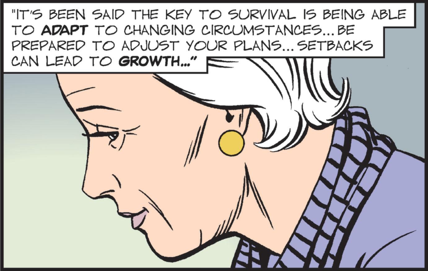 Animated cartoon OCR: "IT'S BEEN SAID THE KEY TO SURVIVAL IS BEING ABLE TO ADAPT TO CHANGING CIRCUMSTANCES... BE PREPARED TO ADJUST YOUR PLANS... SETBACKS CAN LEAD TO GROWTH...” " IT'S BEEN SAID THE KEY TO SURVIVAL IS BEING ABLE TO ADAPT TO CHANGING CIRCUMSTANCES ... BE PREPARED TO ADJUST YOUR PLANS ... SETBACKS CAN LEAD TO GROWTH ... ”