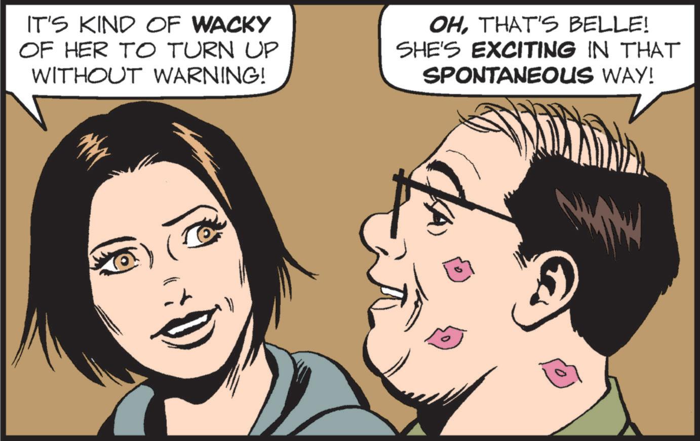 Publication OCR: IT'S KIND OF WACKY OF HER TO TURN UP WITHOUT WARNING! OHTHAT'S BELLE! SHE'S EXCITING IN THAT SPONTANEOUS WAY! IT'S KIND OF WACKY OF HER TO TURN UP WITHOUT WARNING ! OHTHAT'S BELLE ! SHE'S EXCITING IN THAT SPONTANEOUS WAY !