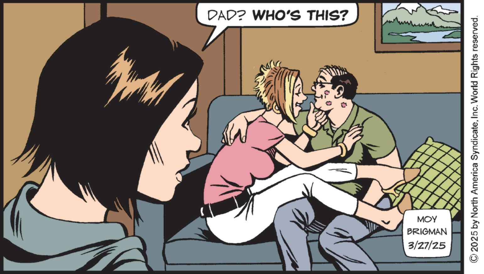 Fictional character OCR: www DAD? WHO'S THIS? 2025 by North America SyndicateInc. World Rights reserved. MOY 3/27/25 BRIGMAN www DAD ? WHO'S THIS ? 2025 by North America SyndicateInc. World Rights reserved . MOY 3/27/25 BRIGMAN