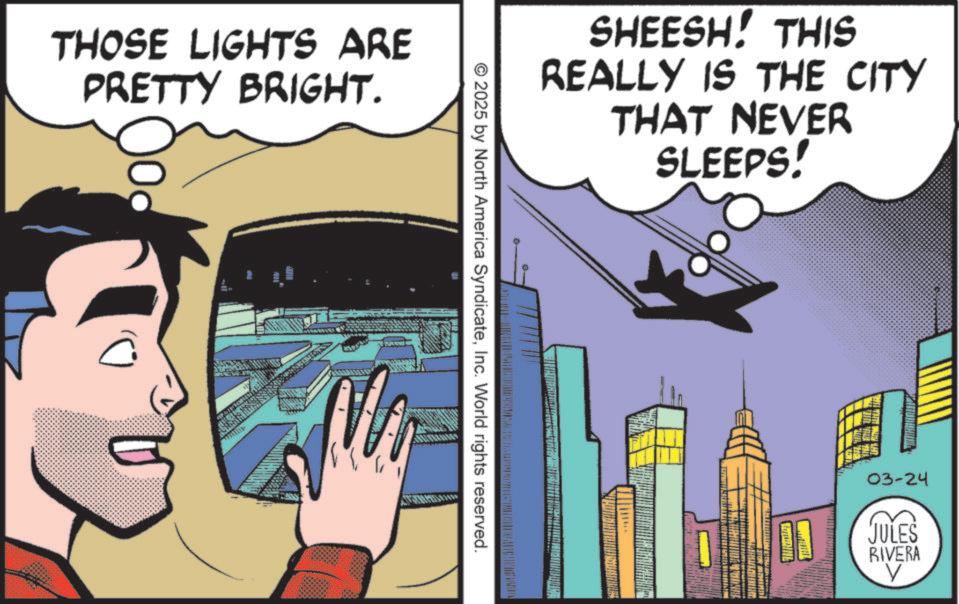 Graphic design OCR: THOSE LIGHTS ARE PRETTY BRIGHT. SHEESH! THIS REALLY IS THE CITY THAT NEVER SLEEPS! © 2025 by North America SyndicateInc. World rights reserved. 03-24 JULES RIVERA ? THOSE LIGHTS ARE PRETTY BRIGHT . SHEESH ! THIS REALLY IS THE CITY THAT NEVER SLEEPS ! © 2025 by North America SyndicateInc. World rights reserved . 03-24 JULES RIVERA ?