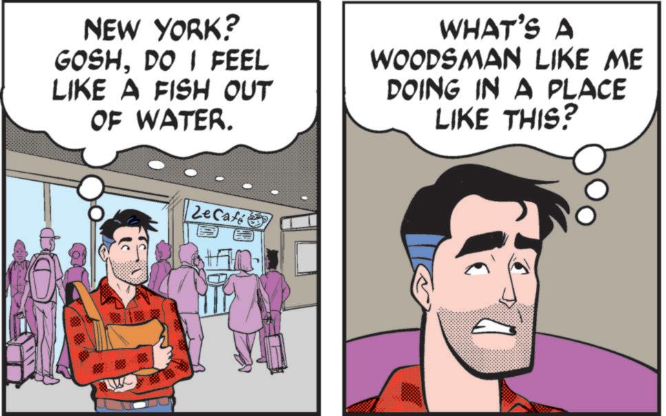Publication OCR: NEW YORK? GOSHDO I FEEL LIKE A FISH OUT OF WATER. WHAT'S A WOODSMAN LIKE ME DOING IN A PLACE LIKE THIS? ZeCafé NEW YORK ? GOSHDO I FEEL LIKE A FISH OUT OF WATER . WHAT'S A WOODSMAN LIKE ME DOING IN A PLACE LIKE THIS ? ZeCafé