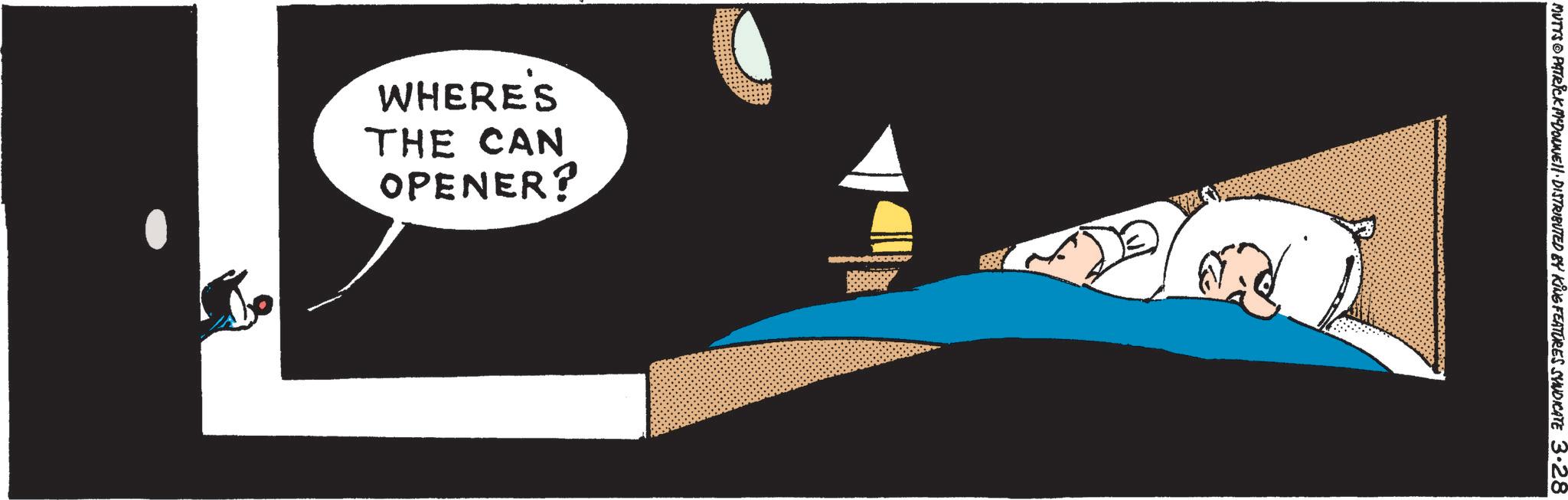 Graphic design OCR: WHERE'S THE CAN OPENER? MUTTS PATRICK MCDONNELL DISTRIBUTED BY KING FEATURES SYNDICATE 3.28 WHERE'S THE CAN OPENER ? MUTTS PATRICK MCDONNELL DISTRIBUTED BY KING FEATURES SYNDICATE 3.28