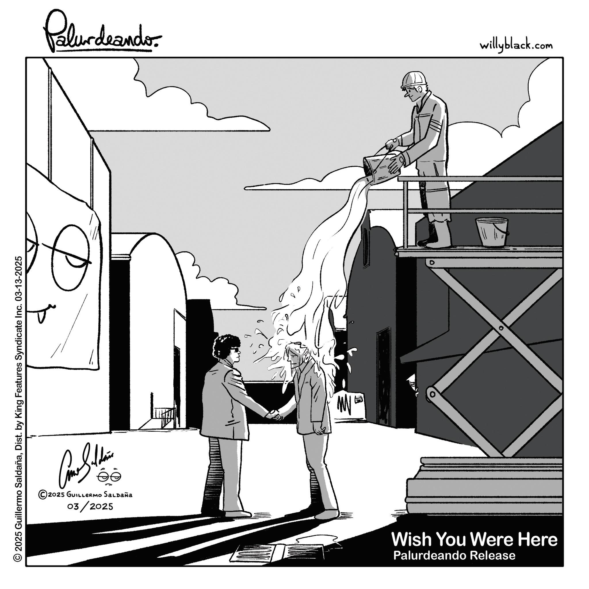 Fiction OCR: 2025 Guillermo SaldañaDist. by King Features Syndicate Inc. 03-13-2025 Palurdeando willyblack.com © 2025 GUILLERMO SALDAÑA 03/2025 D M 0 Wish You Were Here Palurdeando Release 2025 Guillermo SaldañaDist . by King Features Syndicate Inc. 03-13-2025 Palurdeando willyblack.com © 2025 GUILLERMO SALDAÑA 03/2025 D M 0 Wish You Were Here Palurdeando Release