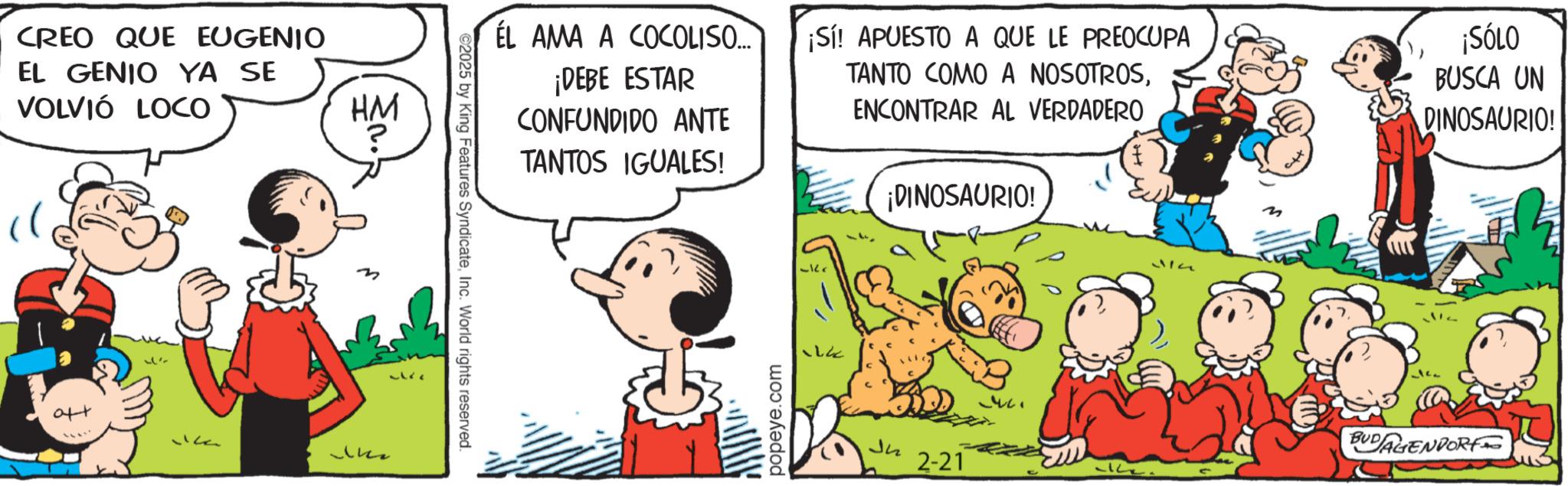 Gesture OCR: CREO QUE EUGENIO EL GENIO YA SE VOLVIÓ LOCO HM ? Jun ©2025 by King Features SyndicateInc. World rights reserved. ÉL AMA A COCOLISO.... ¡DEBE ESTAR CONFUNDIDO ANTE TANTOS IGUALES! ¡Sí! APUESTO A QUE LE PREOCUPA TANTO COMO A NOSOTROSENCONTRAR AL VERDADERO ¡SÓLO BUSCA UN DINOSAURIO! popeye.com ¡DINOSAURIO! Ju 2-21 1421 314 BUDAGENPORT CREO QUE EUGENIO EL GENIO YA SE VOLVIÓ LOCO HM ? Jun © 2025 by King Features SyndicateInc. World rights reserved . ÉL AMA A COCOLISO .... ¡ DEBE ESTAR CONFUNDIDO ANTE TANTOS IGUALES ! ¡ Sí ! APUESTO A QUE LE PREOCUPA TANTO COMO A NOSOTROSENCONTRAR AL VERDADERO ¡ SÓLO BUSCA UN DINOSAURIO ! popeye.com ¡ DINOSAURIO ! Ju 2-21 1421 314 BUDAGENPORT