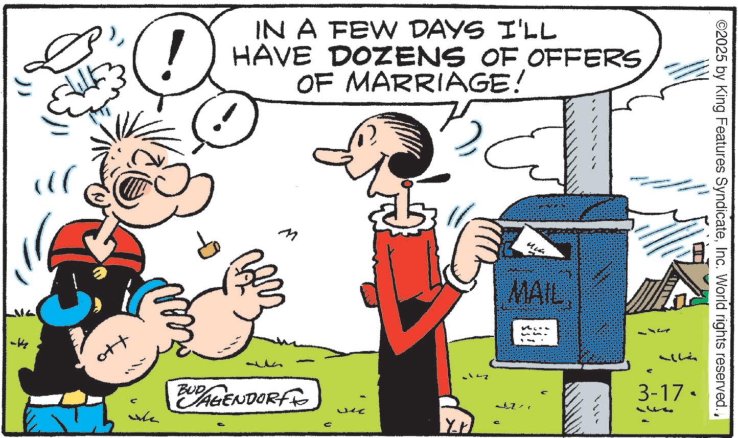 Comic book OCR: 41- Ott ! IN A FEW DAYS I'LL HAVE DOZENS OF OFFERS OF MARRIAGE! M MAIL BUD AGENDORFFO YN 3-17 ©2025 by King Features SyndicateInc. World rights reserved.. 41- Ott ! IN A FEW DAYS I'LL HAVE DOZENS OF OFFERS OF MARRIAGE ! M MAIL BUD AGENDORFFO YN 3-17 © 2025 by King Features SyndicateInc. World rights reserved ..