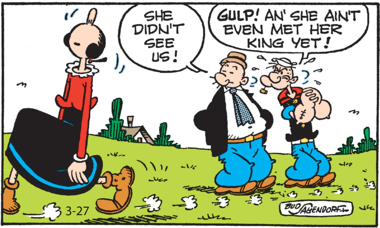 Comics OCR: m 3-27 SHE DIDN'T SEE US! GULP! AN' SHE AIN'T EVEN MET HER KING YET! -V M 447 3:3 $3 BUD ABENDORFI V m 3-27 SHE DIDN'T SEE US ! GULP ! AN ' SHE AIN'T EVEN MET HER KING YET ! -V M 447 3 : 3 $ 3 BUD ABENDORFI V
