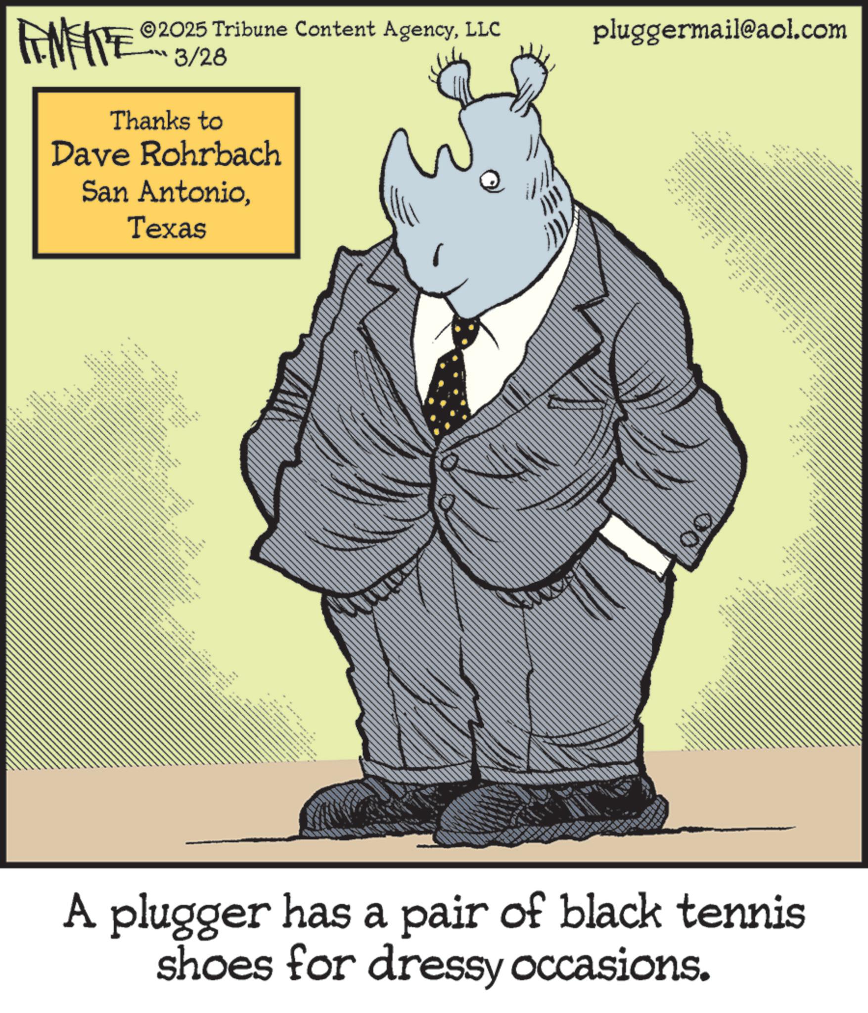 Animated cartoon OCR: FENFITE® 2025 Tribune Content AgencyLLC 3/28 pluggermail@aol.com Thanks to Dave Rohrbach San AntonioTexas -- _ -- no ? " 00 * A plugger has a pair of black tennis shoes for dressy occasions. FENFITE® 2025 Tribune Content AgencyLLC 3/28 pluggermail@aol.com Thanks to Dave Rohrbach San AntonioTexas -- _ -- no ? " 00 * A plugger has a pair of black tennis shoes for dressy occasions .