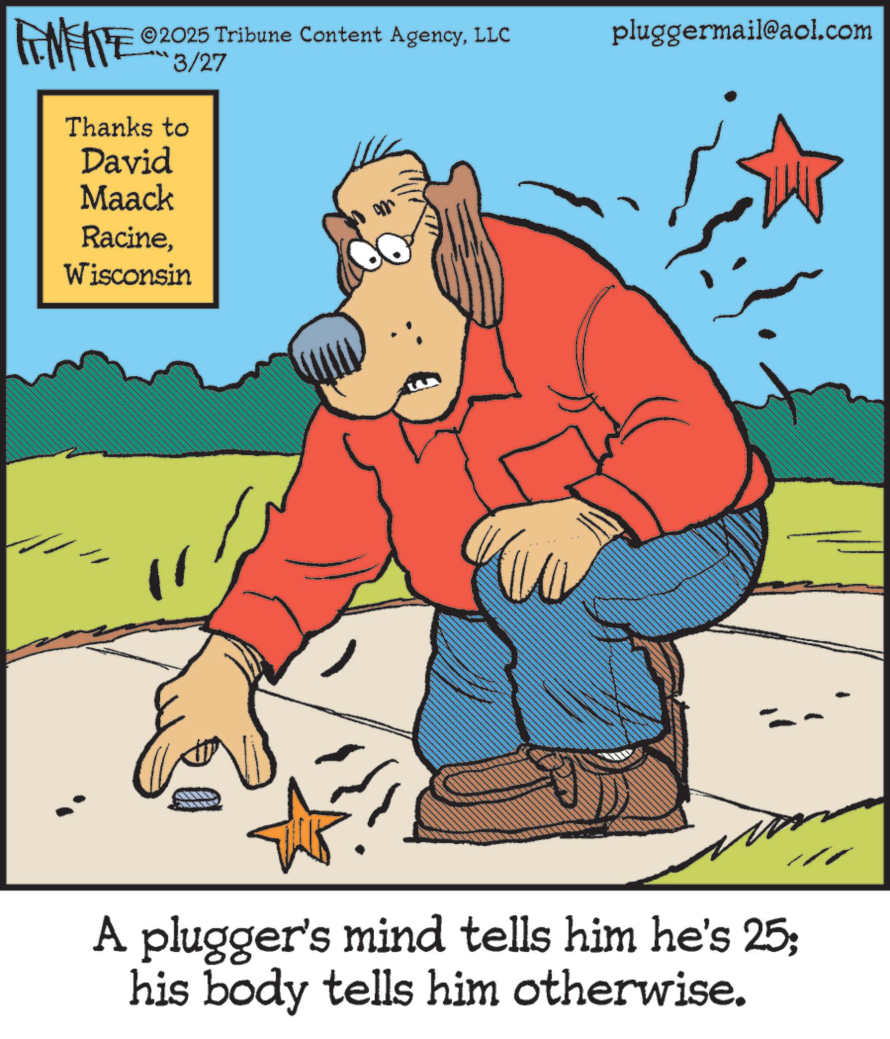 Photo caption OCR: 2025 Tribune Content AgencyLLC 3/27 Thanks to David Maack RacineWisconsin pluggermail@aol.com A plugger's mind tells him he's 25; his body tells him otherwise. 2025 Tribune Content AgencyLLC 3/27 Thanks to David Maack RacineWisconsin pluggermail@aol.com A plugger's mind tells him he's 25 ; his body tells him otherwise .