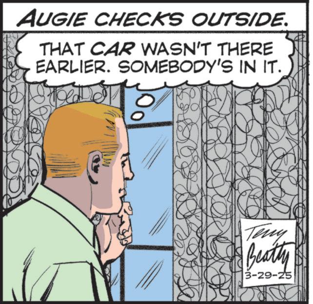 Animated cartoon OCR: AUGIE CHECKS OUTSIDE. THAT CAR WASN'T THERE EARLIER. SOMEBODY'S IN IT. Teny Beatty 3-29-25 AUGIE CHECKS OUTSIDE . THAT CAR WASN'T THERE EARLIER . SOMEBODY'S IN IT . Teny Beatty 3-29-25