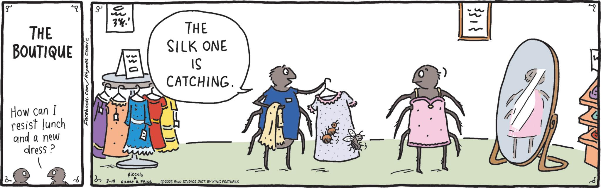 Fiction OCR: g THE BOUTIQUE How can I resist lunch and a new dress? Facebook.com/Rhymes comic ?? 373-19 34.' 330 THE SILK ONE IS CATCHING. piccolo HILARY B. PRICE 2025 RWO STUDIOS DIST. BY KING FEATURES 331} g THE BOUTIQUE How can I resist lunch and a new dress ? Facebook.com/Rhymes comic ?? 373-19 34. ' 330 THE SILK ONE IS CATCHING . piccolo HILARY B. PRICE 2025 RWO STUDIOS DIST . BY KING FEATURES 331 }