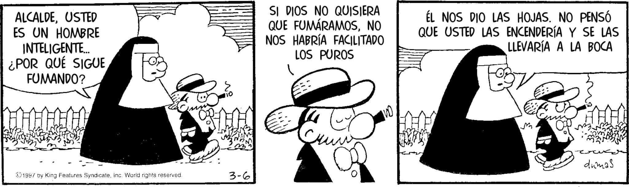 Costume Hat OCR: ALCALDEUSTED ES UN HOMBRE INTELIGENTE... ¿POR QUÉ SIGUE FUMANDO? SI DIOS NO QUISIERA QUE FUMÁRAMOSNO NOS HABRÍA FACILITADO LOS PUROS EL NOS DIO LAS HOJAS. NO PENSÓ QUE USTED LAS ENCENDERÍA Y SE LAS LLEVARÍA A LA BOCA 1997 by King Features SyndicateInc. World rights reserved. 3-6 M ???? dumas ALCALDEUSTED ES UN HOMBRE INTELIGENTE ... ¿ POR QUÉ SIGUE FUMANDO ? SI DIOS NO QUISIERA QUE FUMÁRAMOSNO NOS HABRÍA FACILITADO LOS PUROS EL NOS DIO LAS HOJAS . NO PENSÓ QUE USTED LAS ENCENDERÍA Y SE LAS LLEVARÍA A LA BOCA 1997 by King Features SyndicateInc. World rights reserved . 3-6 M ???? dumas