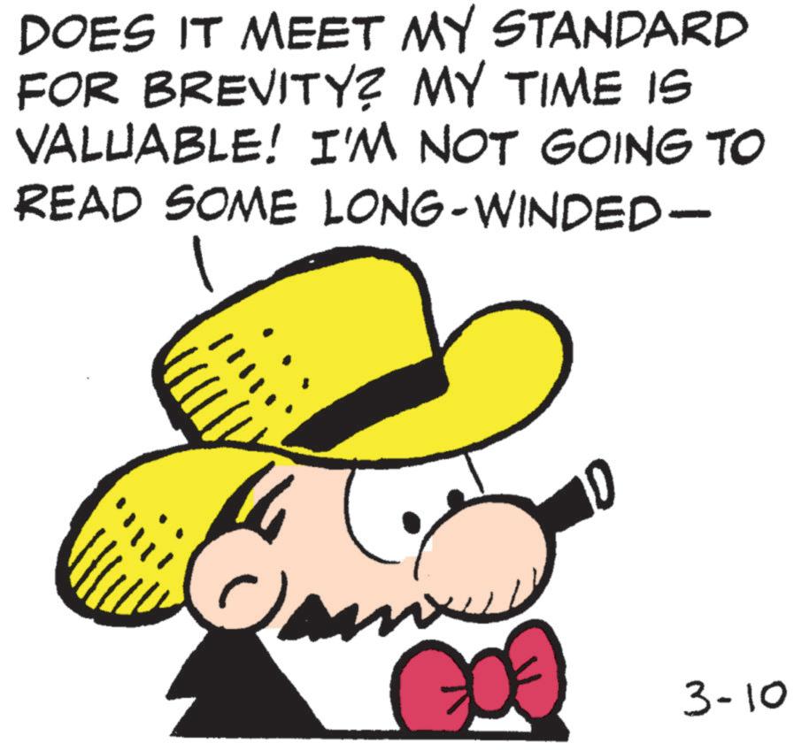Pleased OCR: DOES IT MEET MY STANDARD FOR BREVITY? MY TIME IS VALUABLE! I'M NOT GOING TO READ SOME LONG-WINDED- 16 3-10 DOES IT MEET MY STANDARD FOR BREVITY ? MY TIME IS VALUABLE ! I'M NOT GOING TO READ SOME LONG - WINDED- 16 3-10