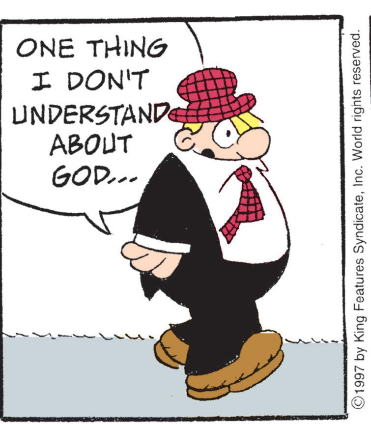 Photo caption OCR: GOD... ABOUT UNDERSTAND I DON'T ONE THING ©1997 by King Features SyndicateInc. World rights reserved. GOD ... ABOUT UNDERSTAND I DON'T ONE THING © 1997 by King Features SyndicateInc. World rights reserved .